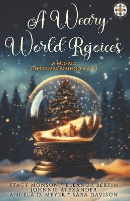 A Weary World Rejoices: A Mosaic Christmas Anthology VI - Eleanor Bertin,Johnnie Alexander,Angela D Meyer - cover