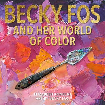 The Colorful World of Becky Fos - Elizabeth Konecni - cover
