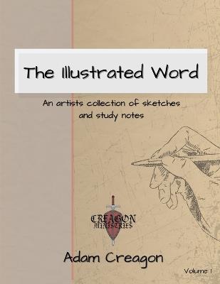 The Illustrated Word: An Artists Collection of Sketches and Study Notes - Adam Creagon - cover