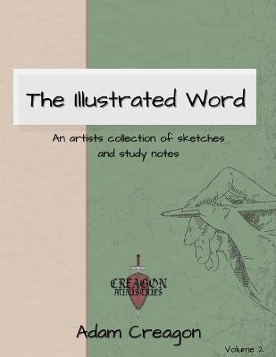The Illustrated Word: An Artists Collection of Sketches and Study Notes - Adam Creagon - cover