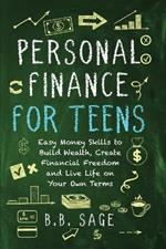 Personal Finance for Teens: Easy Money Skills to Build Wealth, Create Financial Freedom, and Live Life on Your Own Terms