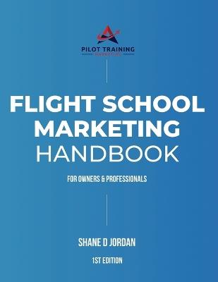 Flight School Marketing Handbook: For Owners and Professionals - Shane D Jordan - cover