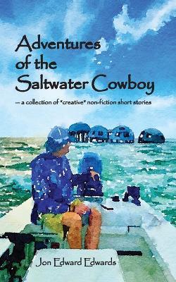 Adventures of the Saltwater Cowboy - Jon Edward Edwards - cover