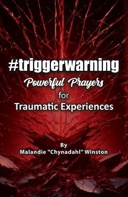 #triggerwarning: Powerful Prayers for Traumatic Experiences - Malandie Winston - cover