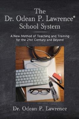 The Dr. Odean P. Lawrence(R) School System A New Method of Teaching and Training for the 21st Century and Beyond - Odean P Lawrence - cover