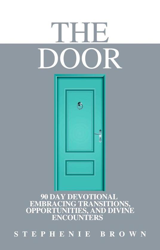 The Door: 90 Day Devotional Embracing Transitions, Opportunities, and Divine Encounters