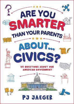 Are You Smarter Than Your Parents About...Civics?: 101 Questions about Our American Government - Pj Jaeger - cover