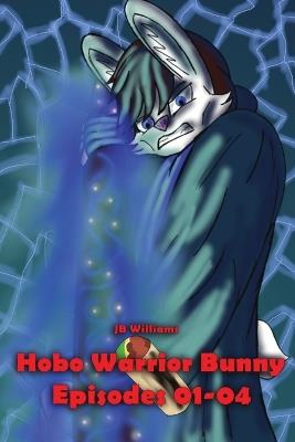 Hobo Warrior Bunny: Episodes 01 - 04 - Jb Williams - cover