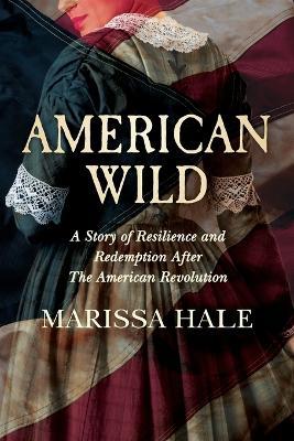 American Wild: A Story of Resilience and Redemption after the American Revolution - Marissa Hale - cover
