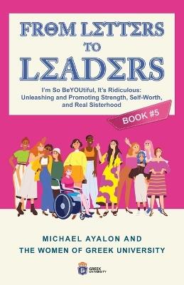 From Letters to Leaders: Unleashing and Promoting Strength, Self-Worth, and Real Sisterhood - Michael Ayalon - cover