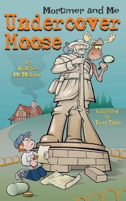 Mortimer and Me: Undercover Moose - Kathie McMahon - cover