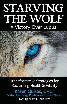 Starving the Wolf: Transformative Strategies for Reclaiming Health & Vitality - Karen Quiros - cover