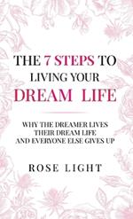 The 7 Steps to Living Your Dream Life: Why the Dreamer Lives Their Dream Life And Everyone Else Gives Up