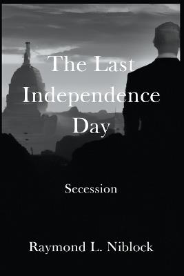 The Last Independence Day: Secession - Raymond Niblock - cover