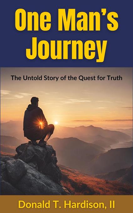 One Man's Journey: The Untold Story of The Quest for Truth