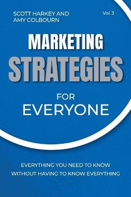 Marketing Strategies for Everyone: Everything You Need to Know Without Having to Know Everything - Scott Harkey,Amy Colbourn - cover