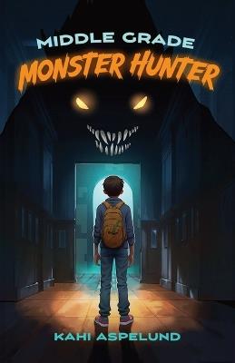 Middle Grade Monster Hunter - Kahi Aspelund - cover