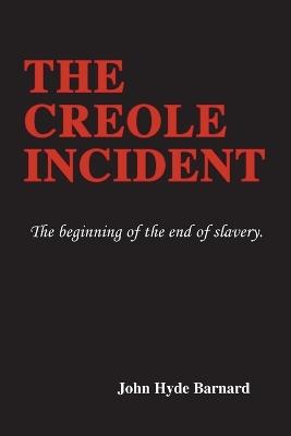 The Creole Incident: The beginning of the end of slavery - John Hyde Barnard - cover