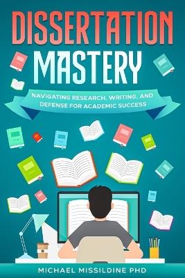 Dissertation Mastery: Navigating Research, Writing, and Defense for Academic Success - Michael Missildine - cover
