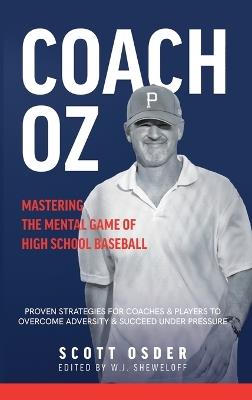 Coach Oz - Mastering the Mental Game of High School Baseball: Proven Strategies for Coaches and Players to Overcome Adversity and Succeeded Under Pressure - Scott Osder - cover