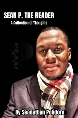 Sean P. The Reader: A Collection of Thoughts - Seanathan Polidore - cover
