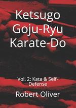 Ketsugo Goju-Ryu Karate-Do: Vol. 2: Kata & Self-Defense