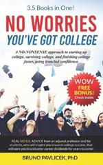 No Worries You've Got College: A NO-NONSENSE approach to starting up college, surviving college, and finishing college faster, using ironclad confidence