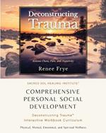 Comprehensive Personal Social Development: Deconstructing Trauma(TM) Interactive Workbook Curriculum