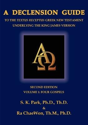 A Declension Guide to the Textus Receptus Greek New Testament Underlying the King James Version, Second Edition, Volume One, Four Gospels - Seungkyu Park,Ra Chaewon - cover
