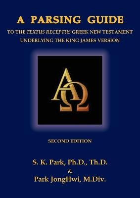 A Parsing Guide to the Textus Receptus Underlying the King James Bible: Second Edition - Seungkyu Park,Jonghwi Park - cover