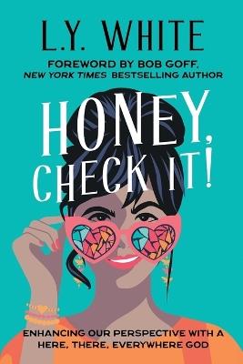 Honey, Check It!: Enhancing our Perspective with a Here, There, Everywhere God - L Y White - cover