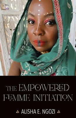 The Empowered Femme Initiation - Alisha E Ngozi - cover