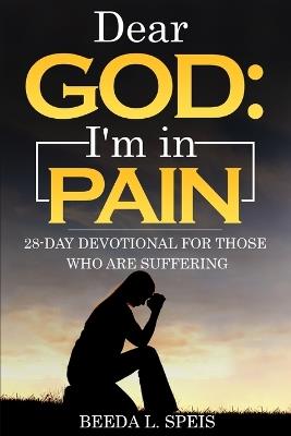 Dear God: I'm in Pain: 28-Day Devotional For Those Who Are Suffering - Beeda L Speis - cover
