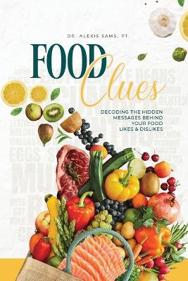 FoodClues: Decoding the Hidden Messages Behind Your Food Likes and Dislikes - Pt Alexis Sams - cover