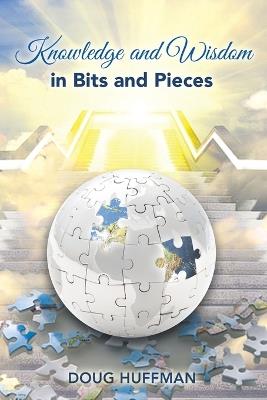 Knowledge and Wisdom in Bits and Pieces - Doug Huffman - cover