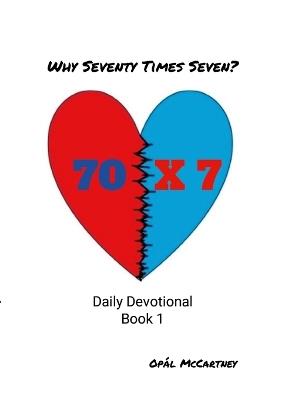 Why Seventy Times Seven: Daily Devotional Book 1 - Opal McCartney - cover
