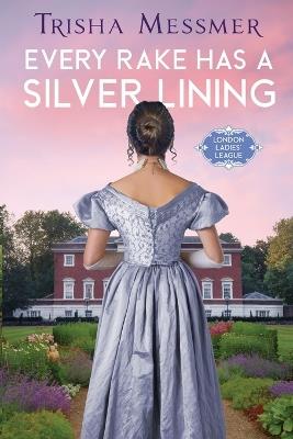 Every Rake Has A Silver Lining: A Regency Era Romance - Trisha Messmer - cover
