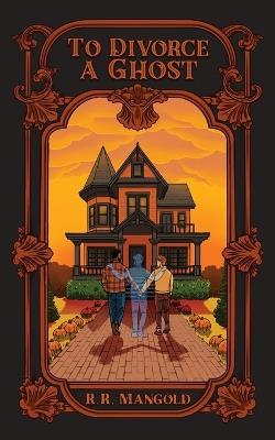 To Divorce A Ghost - R R Mangold - cover