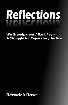 Reflections: We Grandparents' Back Pay - A Struggle for Reparatory Justice - Renwick Rose - cover