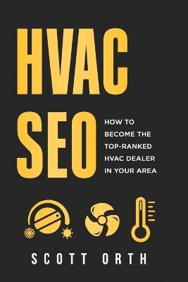HVAC Seo: How to Become the Top-Ranked HVAC Dealer in Your Area - Scott Orth - cover