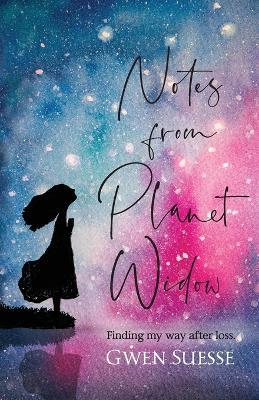 Notes from Planet Widow: Finding My Way After Loss - Gwen Suesse - cover