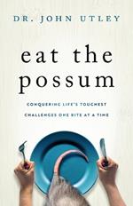 Eat The Possum: Conquering Life's Toughest Challenges One Bite at a Time