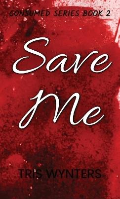 Save Me: Consumed Series Book 2 - Tris Wynters - cover