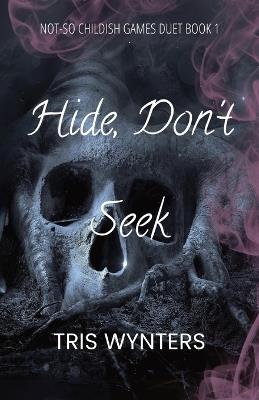 Hide, Don't Seek (A Why Choose Dark Romance): Not-So Childish Games Duet Book 1 - Tris Wynters - cover