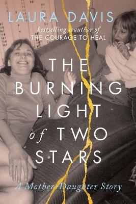 The Burning Light of Two Stars: A Mother-Daughter Story - Laura Davis - cover