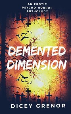 Demented Dimension, Part 1: An Erotic Psycho-Horror Anthology - Dicey Grenor - cover