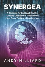 Synergea: A Blueprint for Building Effective, Globally Distributed Teams in the New Era of Software Development