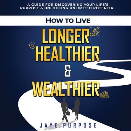 How To Live Longer Healthier & Wealthier
