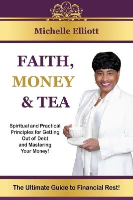 Faith, Money & Tea: The Ultimate Guide to Financial Rest! - Elliott - cover
