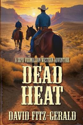 Dead Heat: A Seph Vermillion Western Adventure - David Fitz-Gerald - cover